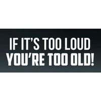 If Its Too Loud You're Too Old Sticker